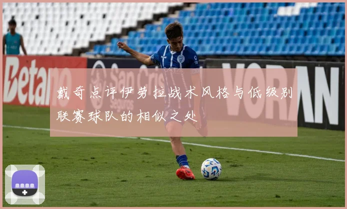 戴奇点评伊劳拉战术风格与低级别联赛球队的相似之处